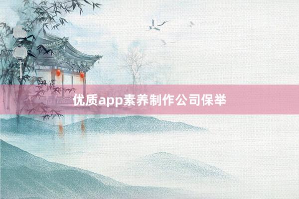 优质app素养制作公司保举