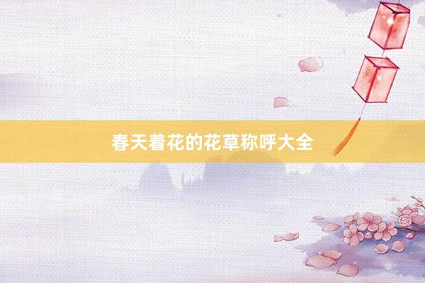 春天着花的花草称呼大全