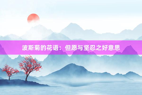 波斯菊的花语：但愿与坚忍之好意思